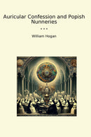 Auricular Confession and Popish Nunneries