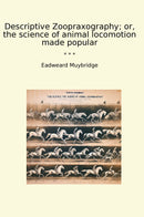 Descriptive Zoopraxography; or, the science of animal locomotion made popular