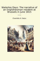 Waterloo Days: The narrative of an Englishwoman resident at Brussels in June 1815
