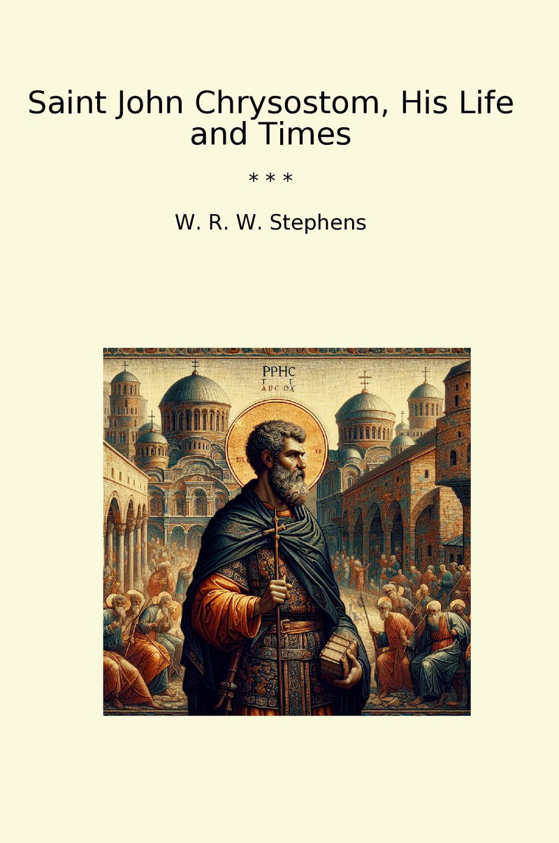 Saint John Chrysostom, His Life and Times