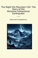 The Night the Mountain Fell: The Story of the Montana-Yellowstone Earthquake