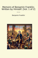 Memoirs of Benjamin Franklin; Written by Himself. [Vol. 1 of 2]