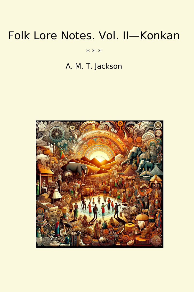 Folk Lore Notes. Vol. II—Konkan