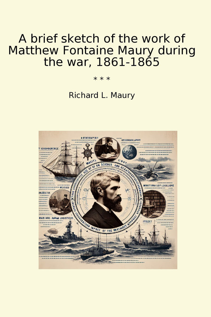 A brief sketch of the work of Matthew Fontaine Maury during the war, 1861-1865