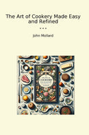 The Art of Cookery Made Easy and Refined