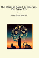 The Works of Robert G. Ingersoll, Vol. 06 (of 12)