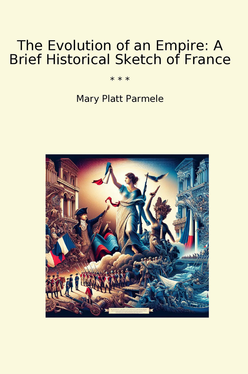 The Evolution of an Empire: A Brief Historical Sketch of France