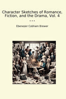 Character Sketches of Romance, Fiction, and the Drama, Vol. 4