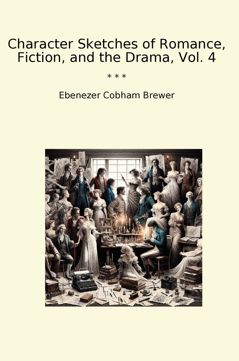 Character Sketches of Romance, Fiction, and the Drama, Vol. 4