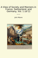 A View of Society and Manners in France, Switzerland, and Germany, Vol. 1 (of 2)