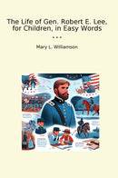 The Life of Gen. Robert E. Lee, for Children, in Easy Words