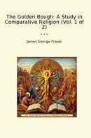 The Golden Bough: A Study in Comparative Religion (Vol. 1 of 2)