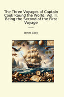 The Three Voyages of Captain Cook Round the World. Vol. II. Being the Second of the First Voyage