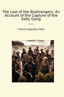 The Last of the Bushrangers: An Account of the Capture of the Kelly Gang