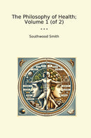 The Philosophy of Health; Volume 1 (of 2)
