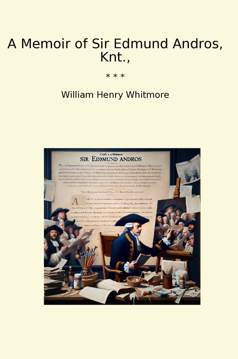 A Memoir of Sir Edmund Andros, Knt.,