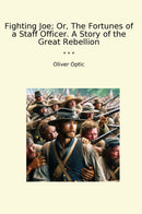 Fighting Joe; Or, The Fortunes of a Staff Officer. A Story of the Great Rebellion