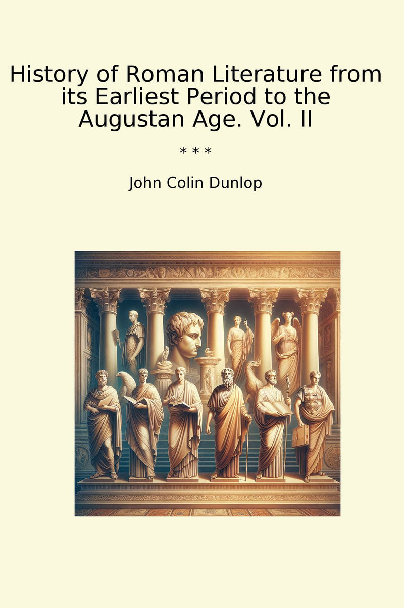 History of Roman Literature from its Earliest Period to the Augustan Age. Vol. II