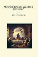 Abraham Lincoln: Was He a Christian?