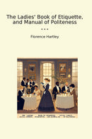 The Ladies' Book of Etiquette, and Manual of Politeness