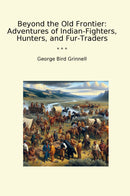 Beyond the Old Frontier: Adventures of Indian-Fighters, Hunters, and Fur-Traders