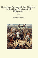 Historical Record of the Sixth, or Inniskilling Regiment of Dragoons