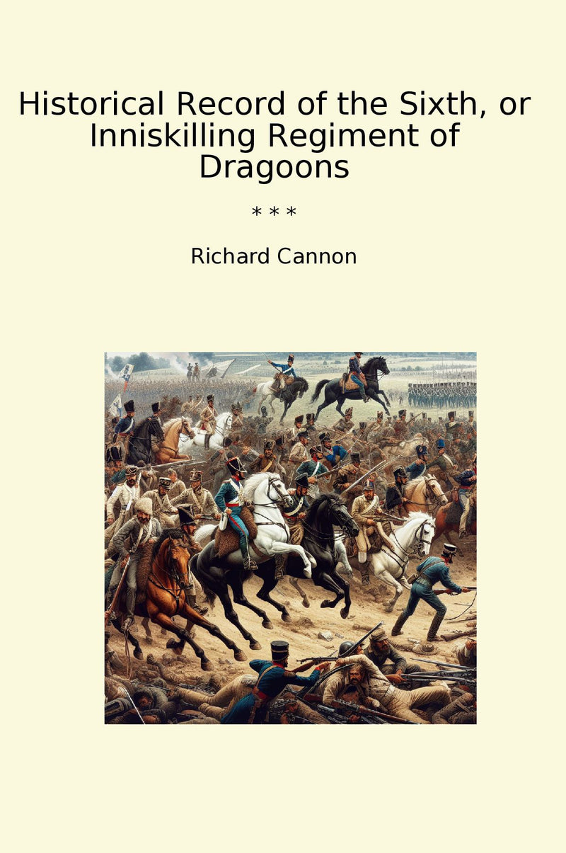 Historical Record of the Sixth, or Inniskilling Regiment of Dragoons