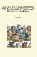 Homes of American Statesmen; With Anecdotical, Personal, and Descriptive Sketches