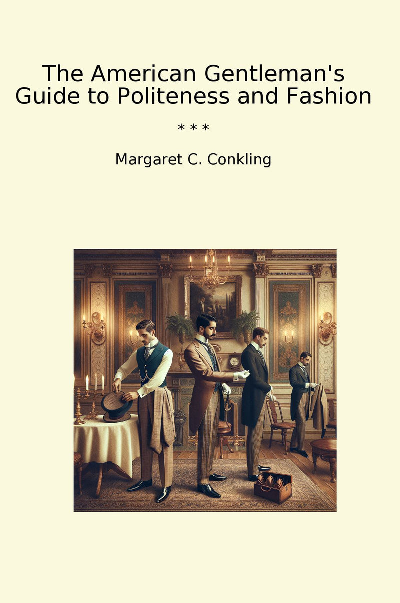 The American Gentleman's Guide to Politeness and Fashion