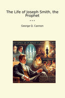 The Life of Joseph Smith, the Prophet