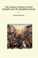 The Literary History of the Adelphi and Its Neighbourhood