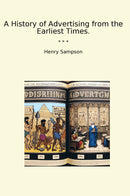 A History of Advertising from the Earliest Times.