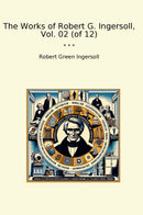 The Works of Robert G. Ingersoll, Vol. 02 (of 12)