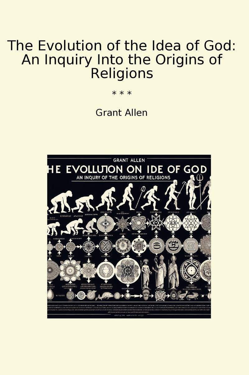 The Evolution of the Idea of God: An Inquiry Into the Origins of Religions