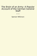 The Brain of an Army: A Popular Account of the German General Staff