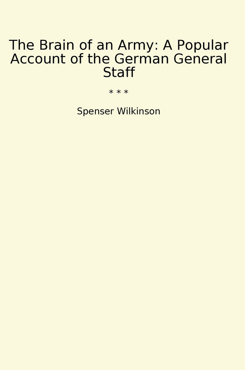 The Brain of an Army: A Popular Account of the German General Staff