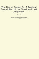 The Day of Doom; Or, A Poetical Description of the Great and Last Judgment