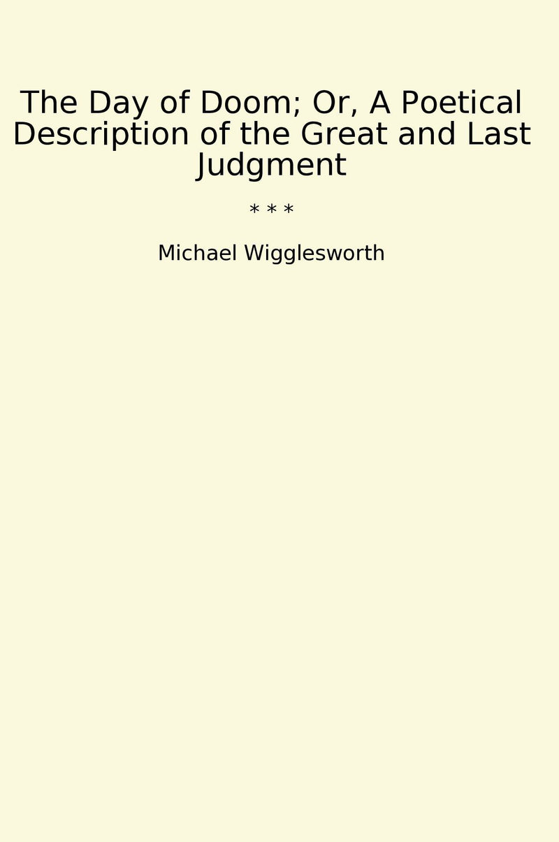 The Day of Doom; Or, A Poetical Description of the Great and Last Judgment