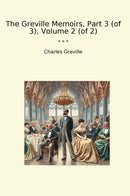 The Greville Memoirs, Part 3 (of 3), Volume 2 (of 2)