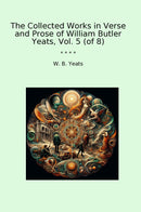 The Collected Works in Verse and Prose of William Butler Yeats, Vol. 5 (of 8)