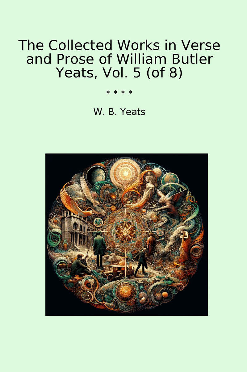 The Collected Works in Verse and Prose of William Butler Yeats, Vol. 5 (of 8)