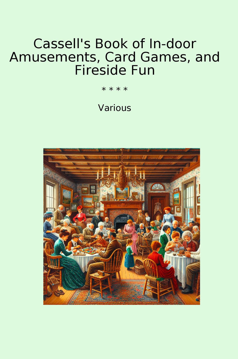 Cassell's Book of In-door Amusements, Card Games, and Fireside Fun