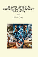 The Germ Growers: An Australian story of adventure and mystery