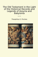 The Old Testament in the Light of the Historical Records and Legends of Assyria and Babylonia