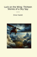 Luck on the Wing: Thirteen Stories of a Sky Spy