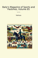 Baily's Magazine of Sports and Pastimes, Volume 85