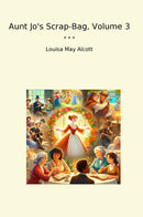 Aunt Jo's Scrap-Bag, Volume 3