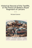 Historical Record of the Twelfth, or the Prince of Wales's Royal Regiment of Lancers