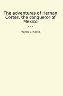 The adventures of Hernan Cortes, the conqueror of Mexico