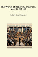 The Works of Robert G. Ingersoll, Vol. 07 (of 12)